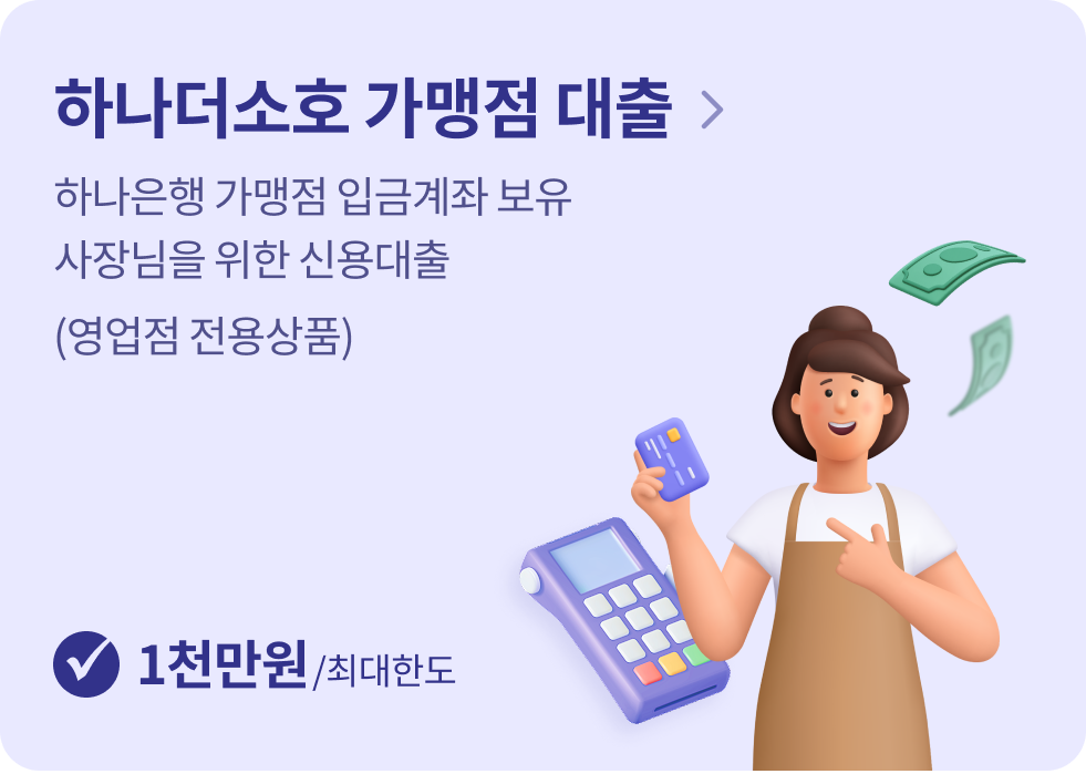 하나더소호 가맹점 대출
하나은행 가맹점 입금계좌 보유 
사장님을 위한 신용대출
(영업점 전용상품)